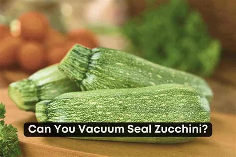 Can You Vacuum Seal Zucchini