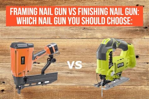 Framing Vs Finishing Nail Gun Which One You Should Choose