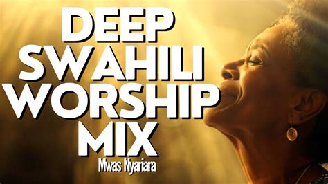 Deep Swahili Worship Mix Of All Time 2024 Worship Gospel Mix Nyimbo