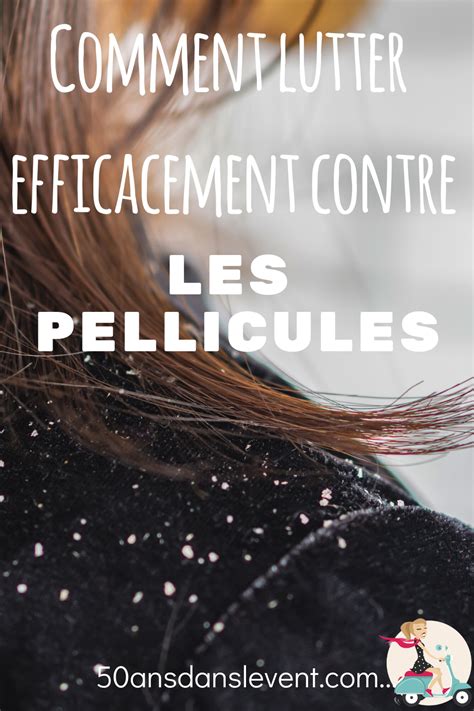 Comment Lutter Efficacement Contre Les Pellicules 50 Ans Dans Le