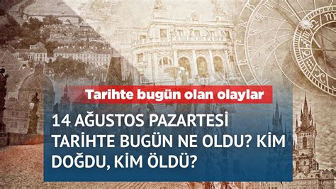 Tarihte 14 Ağustos a damga vuran olaylar Kim doğdu Kim öldü