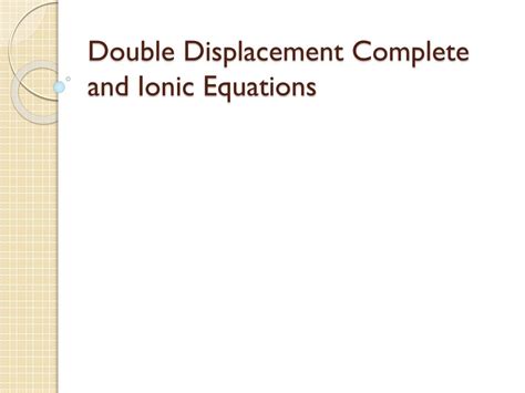 PPT - Double Displacement Complete and Ionic Equations PowerPoint ...