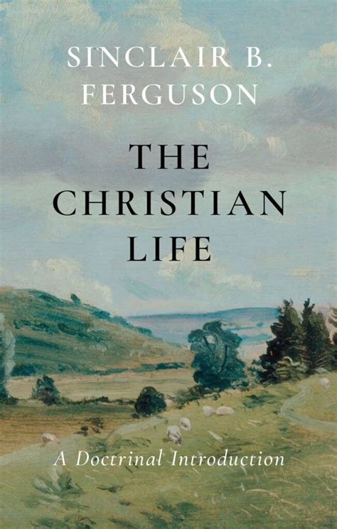 The Christian Life By Sinclair B Ferguson Banner Of Truth Usa