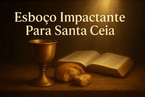 Esboço De Pregação Sobre A Santa Ceia - Esboço de Pregação Impactante Para Santa Ceia do Senhor - Salmo 23
