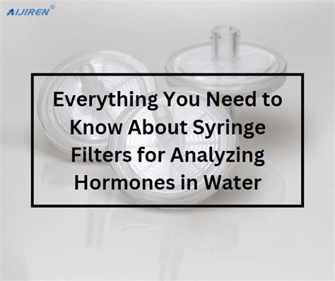 Everything You Need To Know About Syringe Filters For Analyzing