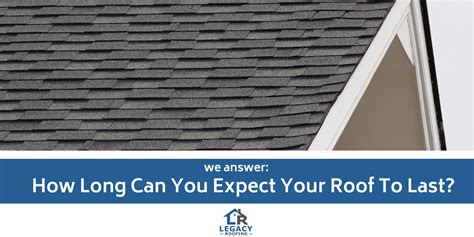 We Answer How Long Can You Expect Your Roof To Last Legacy Roofing