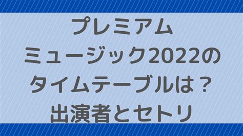 プレミアムミュージック2022のタイムテーブルは？出演者とセトリ｜ふぁんふぁんニュース