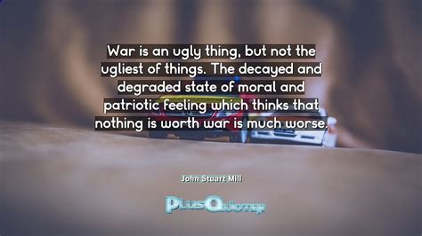 War Is An Ugly Thing But Not The Ugliest Of Things The Decayed