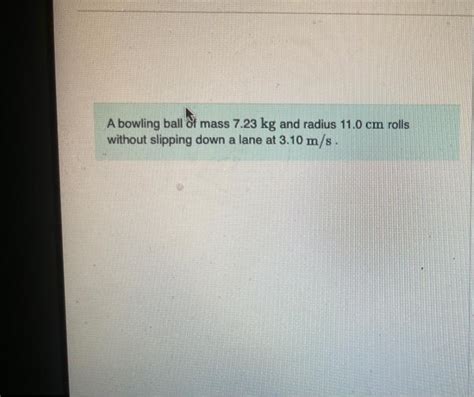 Solved A Bowling Ball Of Mass Kg And Radius Cm Chegg