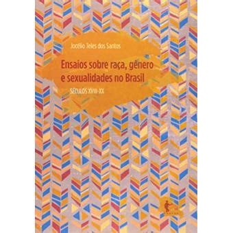 Ensaios Sobre Raça Gênero E Sexualidade No Brasil Séculos Xviii E Xx