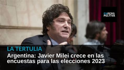 Argentina Javier Milei Crece En Las Encuestas Para Las Elecciones 2023