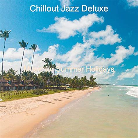 Music For Summer Holidays Von Chillout Jazz Deluxe Bei Amazon Music