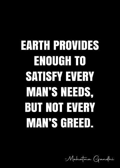 Earth Provides Enough To Satisfy Every Mans Needs But Not Every Man