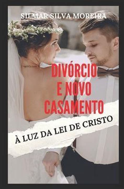 Div Rcio E Novo Casamento Luz Da Lei De Cristo Silmar Silva Moreira