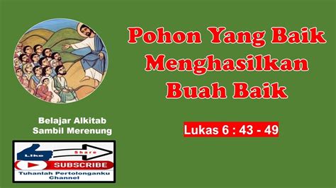 Belajar Alkitab Bible Lukas 6 43 49 Pohon Yang Baik Menghasilkan