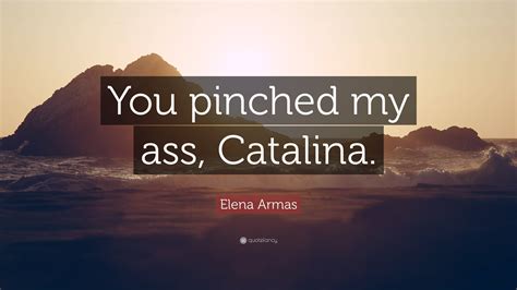 Elena Armas Quote You Pinched My Ass Catalina