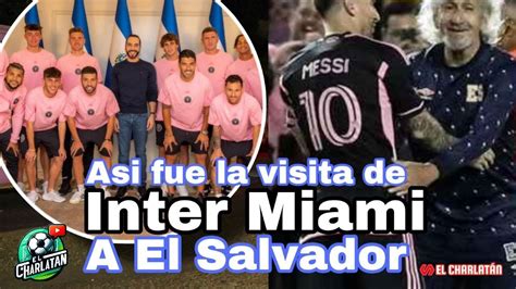 Lionel Messi En El Salvador Resumen De La Visita De Inter De Miami A