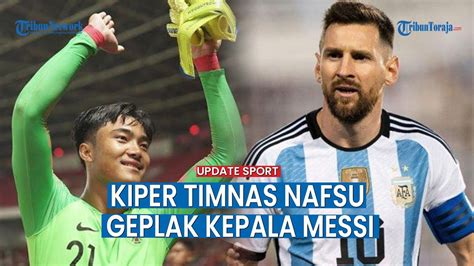 UPDATE SPORT Kiper Timnas Indonesia Niat Geplak Kepala Lionel Messi