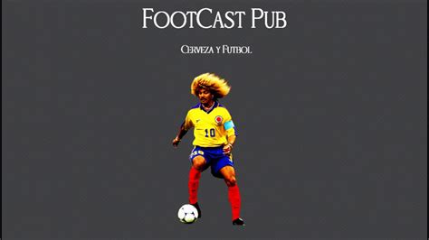 Footcast Pub Sesion 2 Momentos Históricos De La Seleccion Colombia Youtube