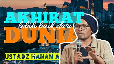 Akhirat Lebih Baik Dari Dunia Ustadz Hanan Attaki Kajian Ceramah