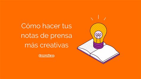 Cómo Hacer Notas De Prensa Más Creativas Blog De Comunicae Es