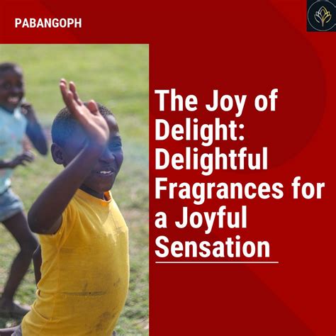 The Joy of Delight: Delightful Fragrances for a Joyful Sensation ...
