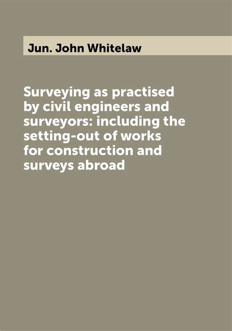 Surveying As Practised By Civil Engineers And Surveyors Including The