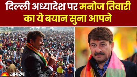 Delhi ordinance Bill CM Kejriwal पर Manoj Tiwari क बयन Parliament