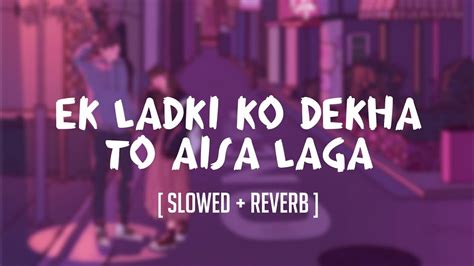 Ek Ladki Ko Dekha To Aisa Laga Slowed Reverb Lofi Beats Youtube