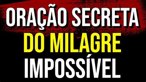 ORAÇÃO SECRETA PARA PEDIR POR MILAGRE IMPOSSÍVEL A DEUS Ouça Enquanto