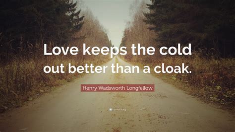 Henry Wadsworth Longfellow Quote Love Keeps The Cold Out Better Than