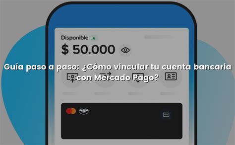 Guía paso a paso Cómo vincular tu cuenta bancaria con Mercado Pago