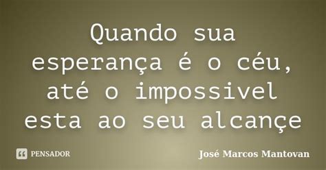 Quando Sua Esperança é O Céu Até O José Marcos Mantovan Pensador