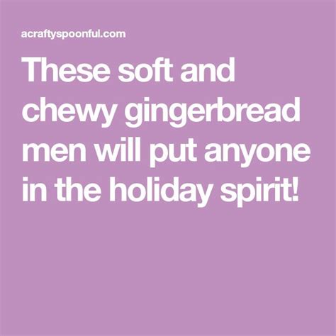 The Text Reads These Soft And Chewy Gingerbread Men Will Put Anyone In