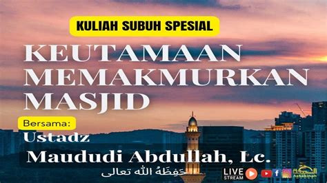 Keutamaan Memakmurkan Masjid Ustadz Maududi Abdullah Lc