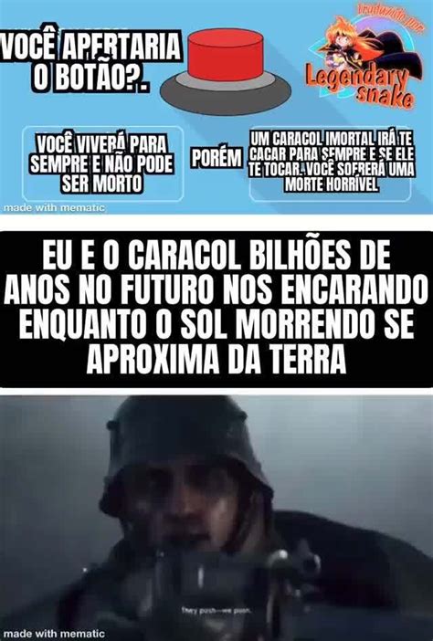 VOCÊ APERTARIA BOTÃO VOCÊ VIVERÁ PARA UM CARACOL IMORTAL IBÁ TE ENO