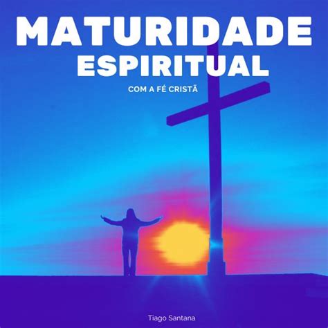 Maturidade Espiritual a fé cristã Tiago Santana Hotmart