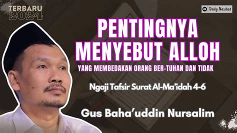 Gus Baha PENTINGNYA MENYEBUT ALLOH SWT NGAJI TAFSIR AL MAIDAH 4 6