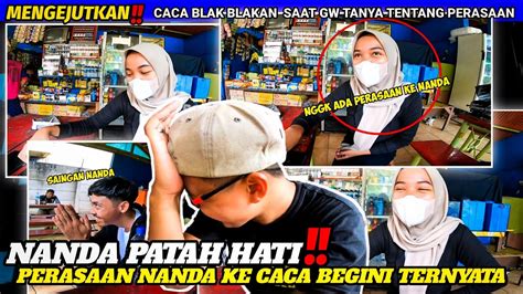 NANDA PATAH HATI CACA BLAK BLAKAN SAAT GW TANYA TENTANG PERASAAN KE