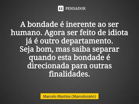 Inerente Ao Ser Humano - ⁠A bondade é inerente ao ser humano.... Marcelo Martins... - Pensador