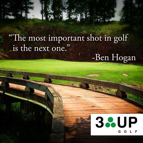 The Most Important Shot In Golf Is The Next One Ben Hogan Golf