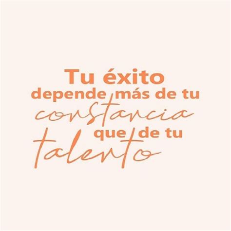 Frase del dia El éxito depende más de tu constancia que de tu talento