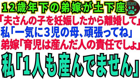 【スカッとする話】12歳歳下の弟嫁が土下座「夫さんの子を妊娠したの！離婚して！」私「いいよ。一気に3児の母頑張ってw」弟嫁「は？子育ては産んだ