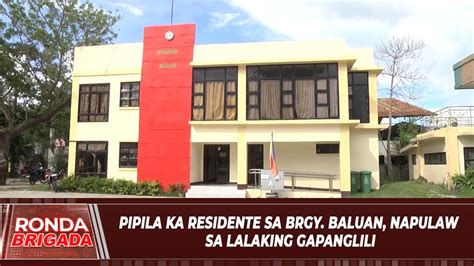 Pipila Ka Residente Sa Brgy Baluan Napulaw Sa Lalaking Gapanglili