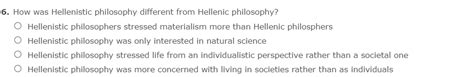 Solved 6. How was Hellenistic philosophy different from | Chegg.com