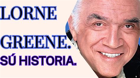 La Historia De Lorne Greene Youtube