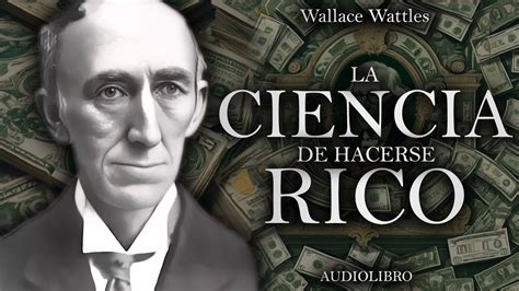 La Ciencia De Hacerse Rico Wallace Wattles Audiolibro Completo En