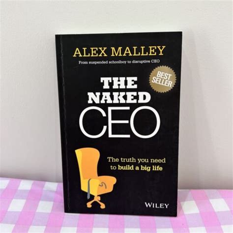 The Naked CEO The Truth You Need To Build A Big Life By Alex Malley