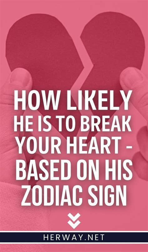 How Likely He Is To Break Your Heart Based On His Zodiac Sign Artofit