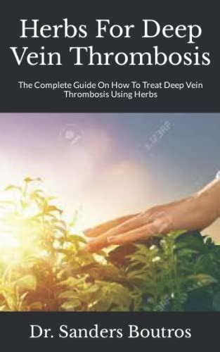 Herbs For Deep Vein Thrombosis The Complete Guide On How To Treat Deep Vein Thrombosis Using